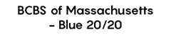 BCBS of Massachusetts -  Blue 20/20